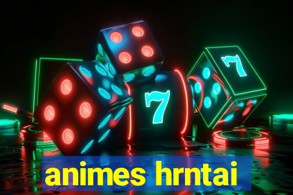 animes hrntai